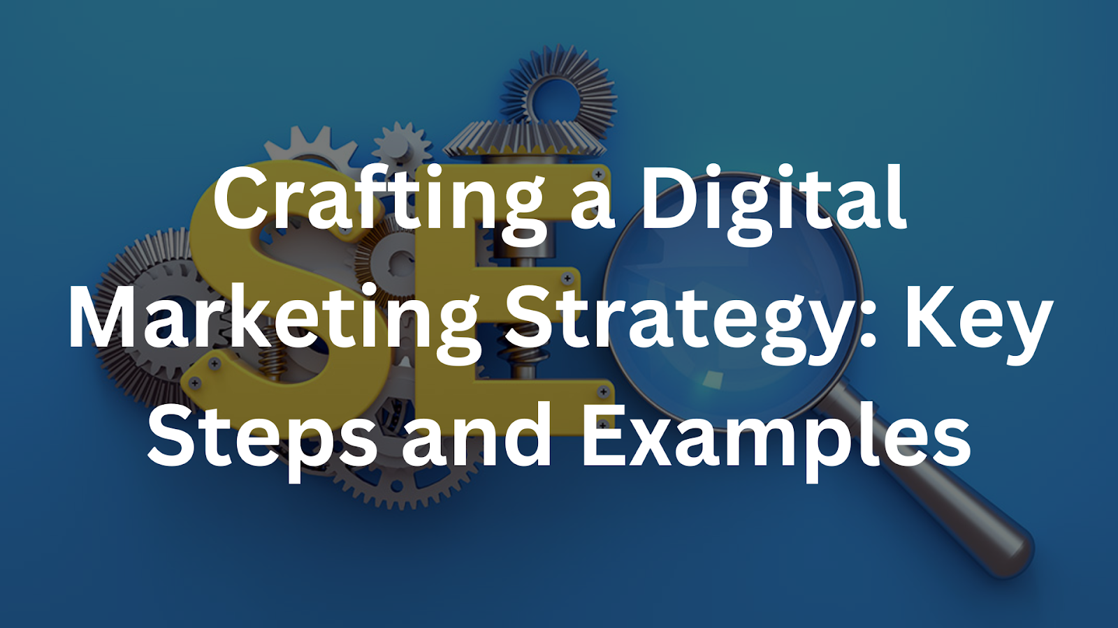 Crafting a Digital Marketing Strategy: Key Steps and Examples